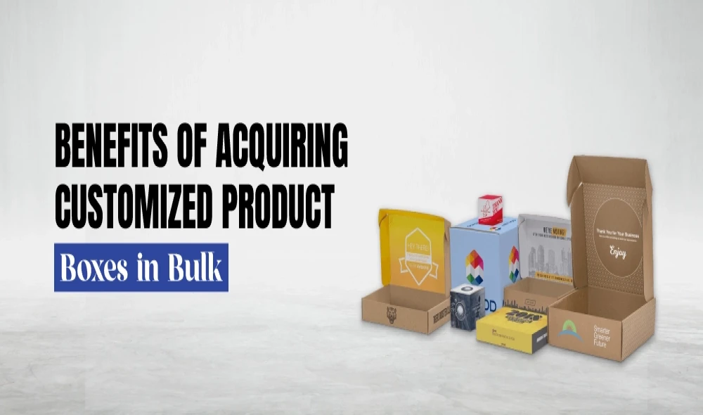 Benefits of Acquiring Customized Product Boxes in Bulk