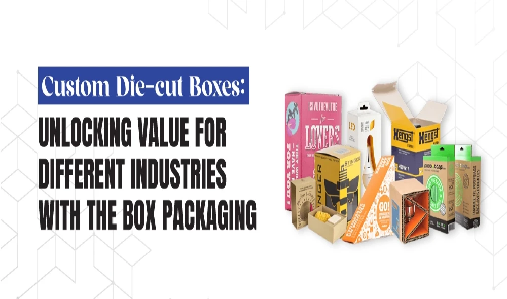 Custom Die-cut Boxes: Unlocking Value for Different Industries with The Box Packaging