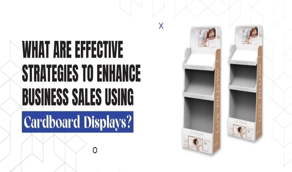 What are Effective Strategies to Enhance Business Sales Using Cardboard Displays?