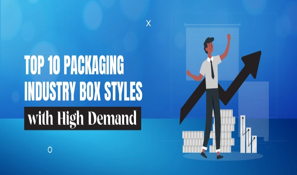 Top 10 Packaging Industry Box Styles with High Demand