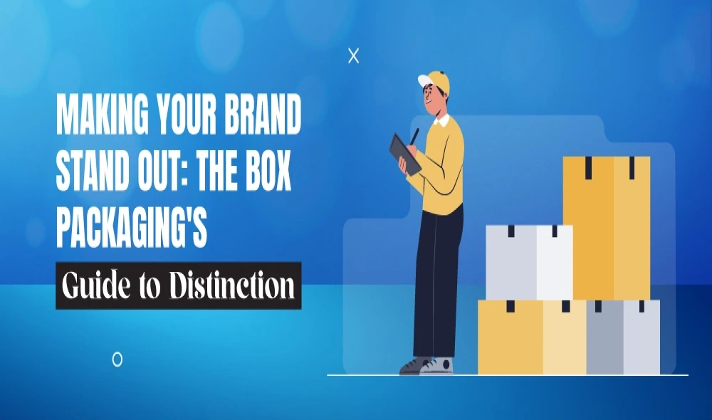 Making Your Brand Stand Out: The Box Packaging's Guide to Distinction