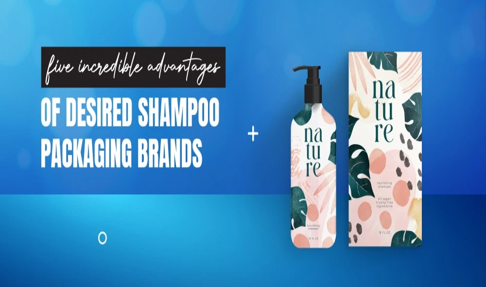 5 Incredible Advantages of Desired Shampoo Packaging Brands