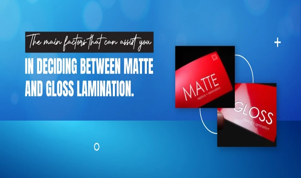 The main factors that can assist you in deciding between Matte and Gloss Lamination