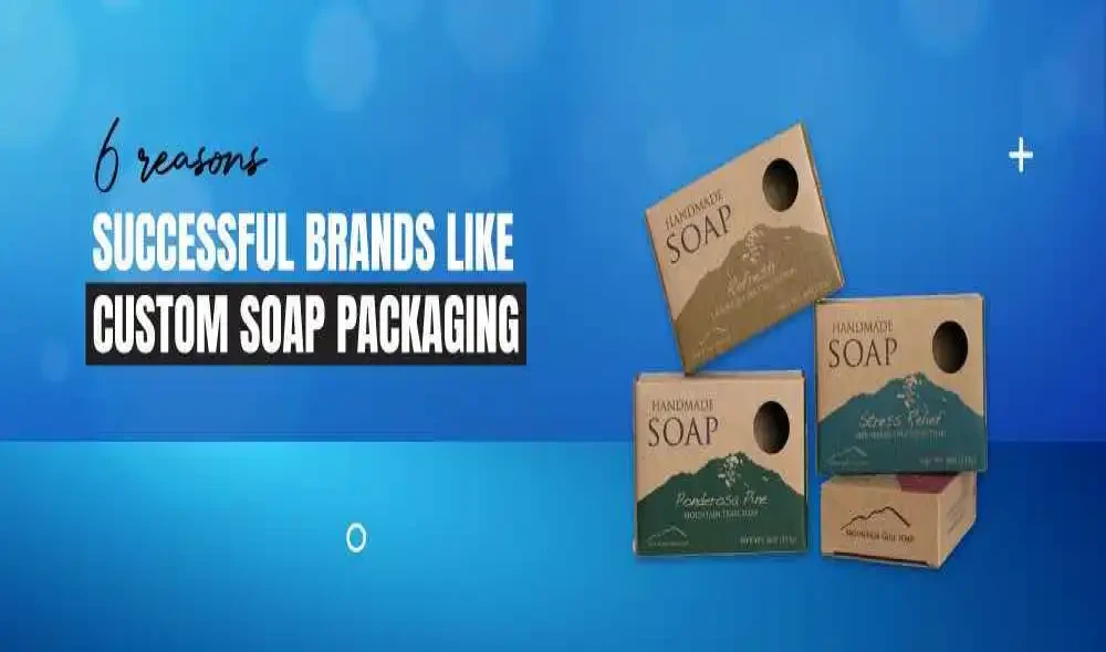 6 Reasons Successful Brands Like Custom Soap Packaging