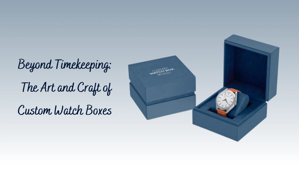 Beyond Timekeeping: The Art and Craft of Custom Watch Boxes