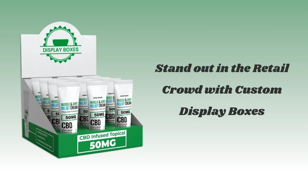 Stand out in the Retail Crowd with Custom Display Boxes