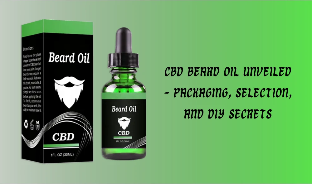 CBD Beard Oil Unveiled - Packaging, Selection, and DIY Secrets