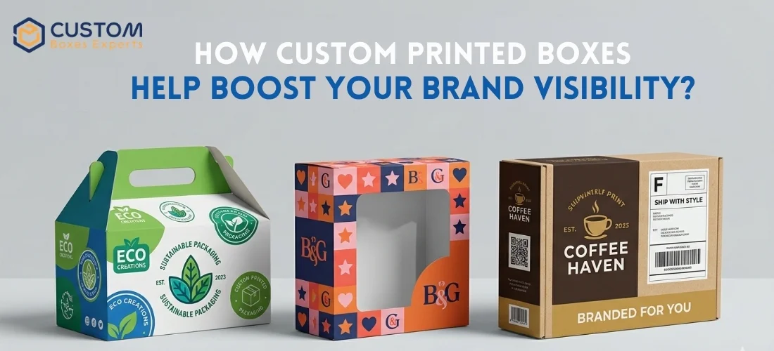 How Custom Printed Boxes Help Boost Your Brand Visibility